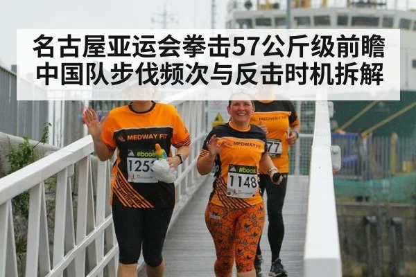 名古屋亚运会拳击57公斤级前瞻 中国队步伐频次与反击时机拆解