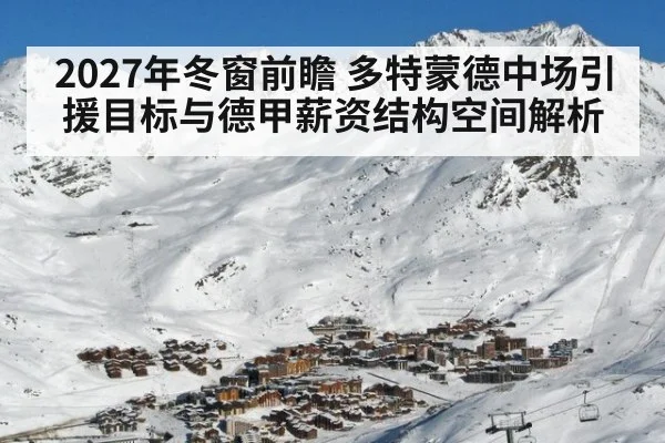 2027年冬窗前瞻 多特蒙德中场引援目标与德甲薪资结构空间解析